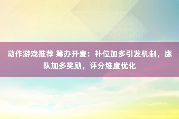 动作游戏推荐 筹办开麦：补位加多引发机制，鹰队加多奖励，评分维度优化