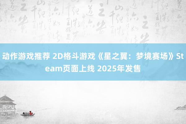 动作游戏推荐 2D格斗游戏《星之翼：梦境赛场》Steam页面上线 2025年发售