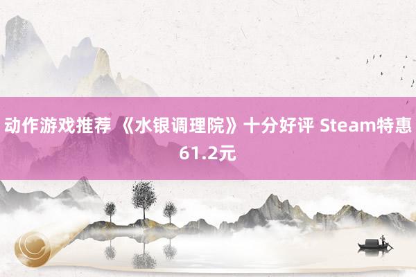 动作游戏推荐 《水银调理院》十分好评 Steam特惠61.2元