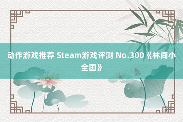 动作游戏推荐 Steam游戏评测 No.300《林间小全国》