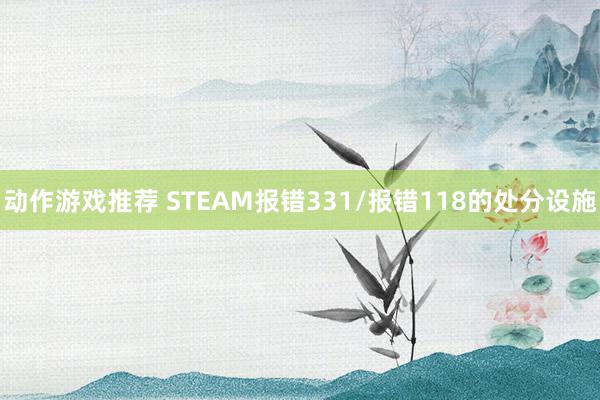 动作游戏推荐 STEAM报错331/报错118的处分设施