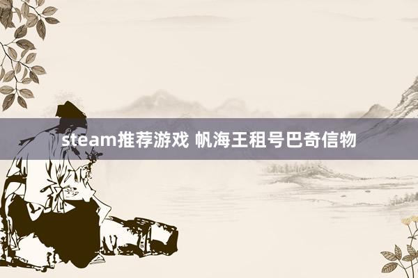 steam推荐游戏 帆海王租号巴奇信物