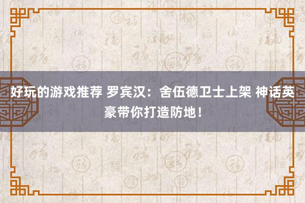 好玩的游戏推荐 罗宾汉：舍伍德卫士上架 神话英豪带你打造防地！